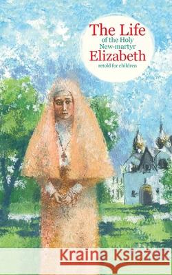 The Life of the Holy New-martyr Elizabeth Tatiana Korshunova Valeria Nerucheva John Hogg 9781950067947 Exaltation Press - książka