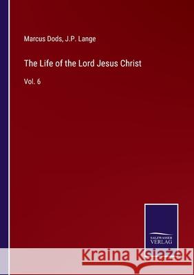 The Life of the Lord Jesus Christ: Vol. 6 Marcus Dods, J P Lange 9783752585889 Salzwasser-Verlag - książka