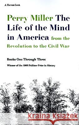 The Life of the Mind in America: From the Revolution to the Civil War Miller, Perry 9780156519908 Harvest/HBJ Book - książka