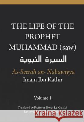 The Life of the Prophet Muhammad (saw) - Volume 1 - As Seerah An Nabawiyya - السيرة النب&# Gassick, Trevor Le 9781791776473 Independently Published - książka