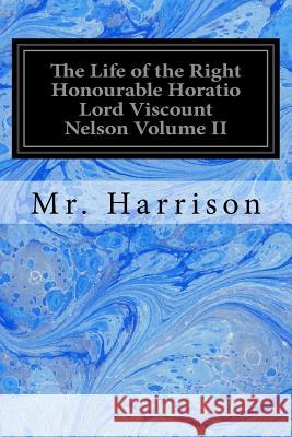 The Life of the Right Honourable Horatio Lord Viscount Nelson Volume II MR Harrison 9781548251390 Createspace Independent Publishing Platform - książka