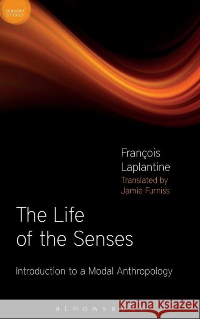 The Life of the Senses : Introduction to a Modal Anthropology Francois Laplantine Fran?ois Laplantine David Howes 9781472524843 Bloomsbury Academic - książka