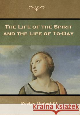 The Life of the Spirit and the Life of To-Day Evelyn Underhill 9781644391693 Indoeuropeanpublishing.com - książka