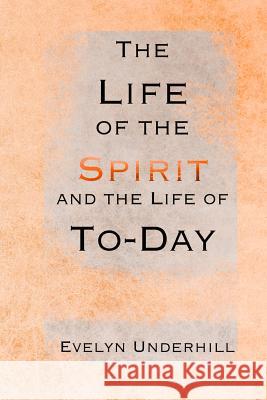 The Life of the Spirit and the Life of To-Day Evelyn Underhill 9781729696958 Createspace Independent Publishing Platform - książka