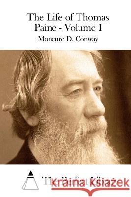 The Life of Thomas Paine - Volume I Moncure D. Conway The Perfect Library 9781511656559 Createspace - książka