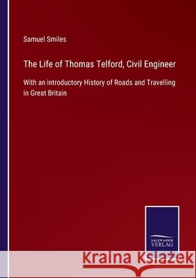 The Life of Thomas Telford, Civil Engineer: With an introductory History of Roads and Travelling in Great Britain Samuel Smiles 9783752533842 Salzwasser-Verlag - książka