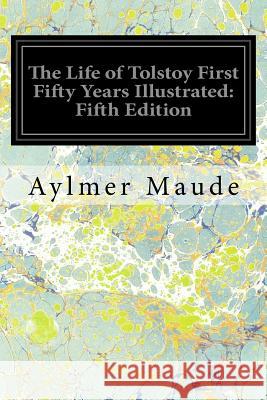 The Life of Tolstoy First Fifty Years Illustrated: Fifth Edition Aylmer Maude 9781539308263 Createspace Independent Publishing Platform - książka