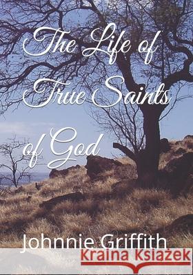 The Life of True Saints of God Johnnie Griffith 9781685244910 Primedia Elaunch LLC - książka