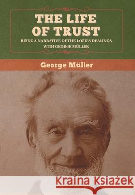 The Life of Trust: Being a Narrative of the Lord's Dealings with George Müller George Müller 9781647995737 Bibliotech Press - książka