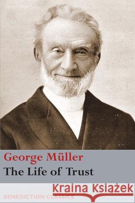 The Life of Trust: Being a Narrative of the Lord's Dealings with George Müller Müller, George 9781781398401 Benediction Books - książka