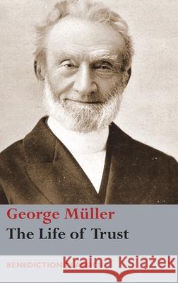 The Life of Trust: Being a Narrative of the Lord's Dealings with George Müller George Müller, Francis Wayland, H Lincoln Wayland 9781789430370 Benediction Books - książka
