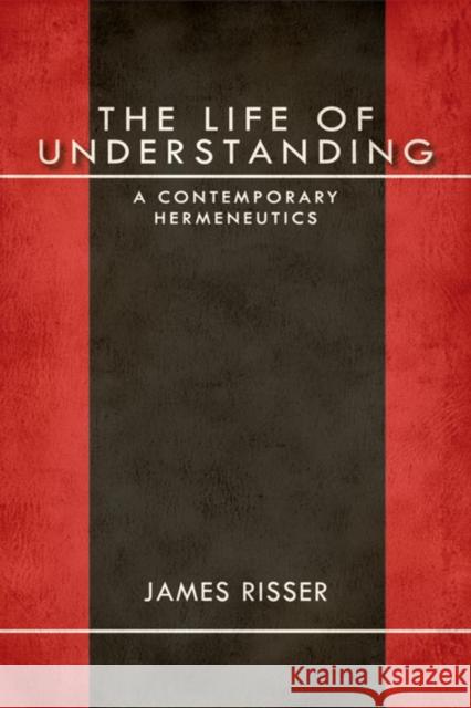 The Life of Understanding: A Contemporary Hermeneutics Risser, James 9780253002143 Indiana University Press - książka