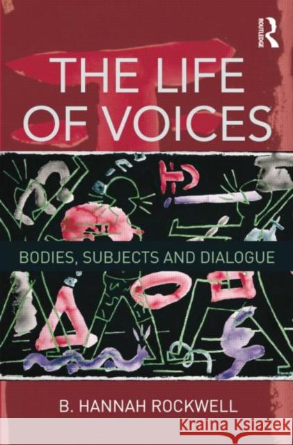 The Life of Voices: Bodies, Subjects and Dialogue B. Hannah Rockwell   9781138801585 Taylor and Francis - książka