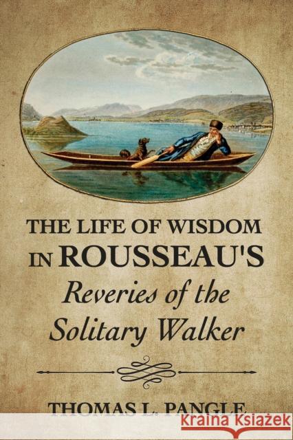 The Life of Wisdom in Rousseau\'s Reveries of the Solitary Walker Thomas L. Pangle 9781501769238 Cornell University Press - książka