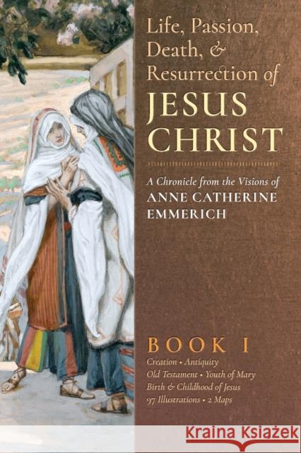 The Life, Passion, Death and Resurrection of Jesus Christ, Book I Anne Catherine Emmerich James Richard Wetmore Robert Powell 9781621381815 Angelico Press - książka