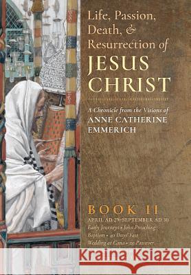 The Life, Passion, Death and Resurrection of Jesus Christ, Book II Anne Catherine Emmerich James Richard Wetmore Robert Powell 9781621381846 Angelico Press - książka