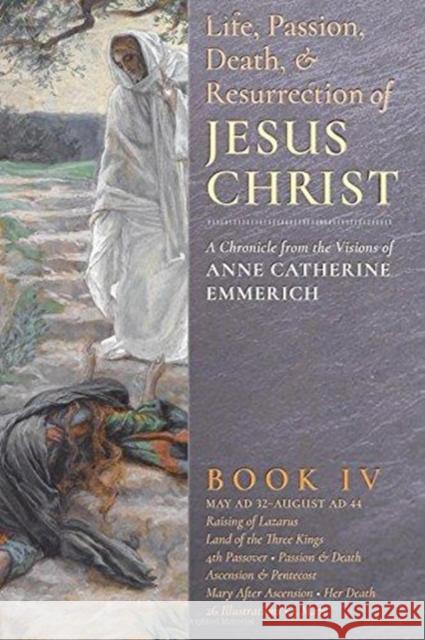 The Life, Passion, Death and Resurrection of Jesus Christ, Book IV Anne Catherine Emmerich James Richard Wetmore Robert Powell 9781621381877 Angelico Press - książka