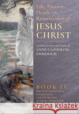 The Life, Passion, Death and Resurrection of Jesus Christ, Book IV Anne Catherine Emmerich James Richard Wetmore Robert Powell 9781621381884 Angelico Press - książka