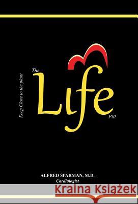 The Life Pill: Why Not Take Life for Life? MD Alfred Sparman 9781491784044 iUniverse - książka