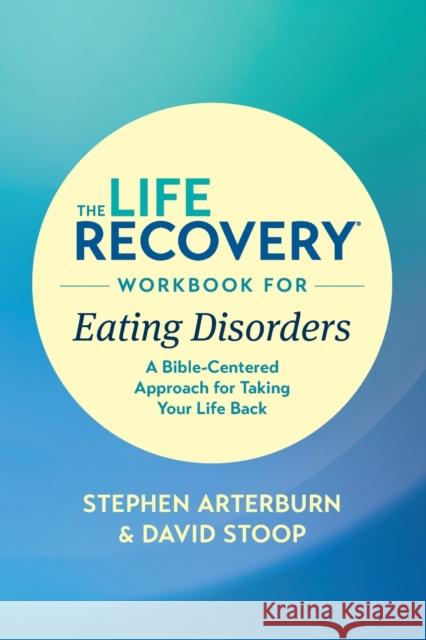 The Life Recovery Workbook for Eating Disorders: A Bible-Centered Approach for Taking Your Life Back Stephen Arterburn Ed David Stoop 9781496442116 Tyndale House Publishers - książka