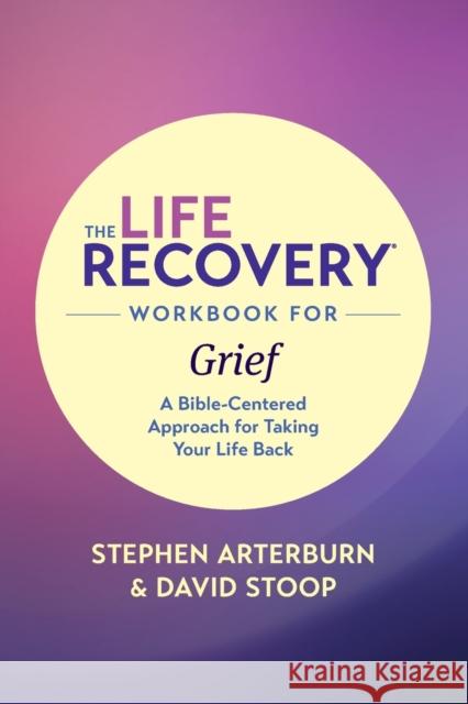 The Life Recovery Workbook for Grief: A Bible-Centered Approach for Taking Your Life Back Stephen Arterburn Ed David Stoop 9781496442130 Tyndale House Publishers - książka