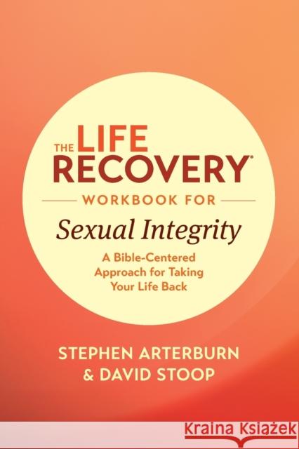 The Life Recovery Workbook for Sexual Integrity: A Bible-Centered Approach for Taking Your Life Back Stephen Arterburn Ed David Stoop 9781496442123 Tyndale House Publishers - książka