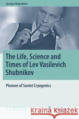 The Life, Science and Times of Lev Vasilevich Shubnikov: Pioneer of Soviet Cryogenics Reinders, L. J. 9783030101565 Springer - książka
