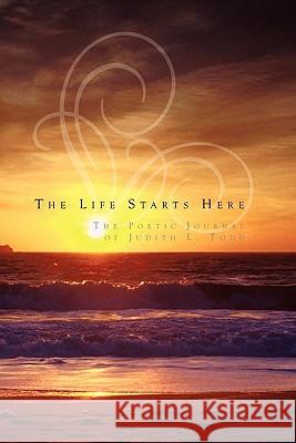 The Life Starts Here Judith L. Todd 9781462877904 Xlibris Corporation - książka