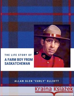 The Life Story of A Farm Boy From Saskatchewan Allan Glen Curly Elliott Kimberly Elliott Kimberly Elliott 9781716516573 Lulu.com - książka