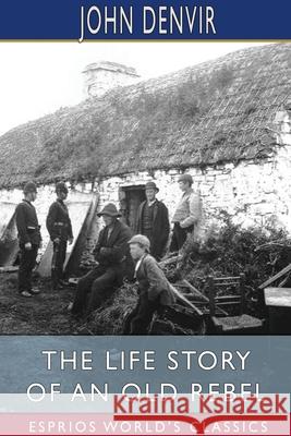 The Life Story of an Old Rebel (Esprios Classics) John Denvir 9781034327936 Blurb - książka