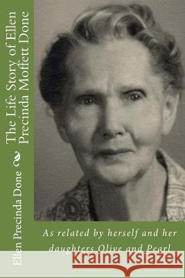 The Life Story of Ellen Precinda Moffett Done Ellen Precinda Moffett Done Olive Done Hall Pearl Done Hill 9781540542328 Createspace Independent Publishing Platform - książka