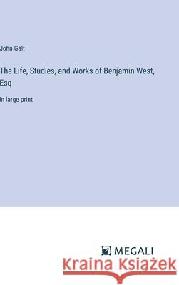 The Life, Studies, and Works of Benjamin West, Esq: in large print John Galt 9783387321678 Megali Verlag - książka