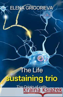 The Life sustaining trio: The Origin of cells Elena Grigorieva 9783991466635 Novum Publishing Gmbh - książka