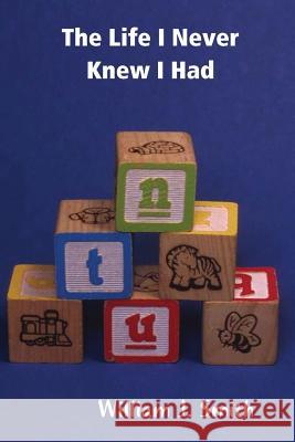 The Life That I Never Knew I Had William J. Smith 9781329985599 Lulu.com - książka