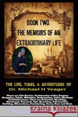 The Life, Times, & Adventures Of Dr. Michael H Yeager: The Memoirs of an EXTRAORDINARY LIFE - Book Two Michael H Yeager 9781072507093 Independently Published - książka