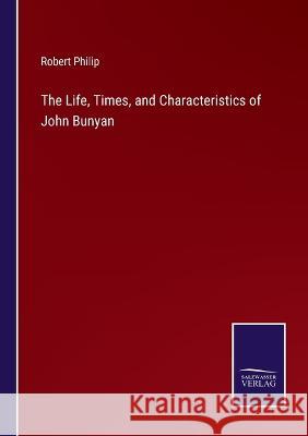 The Life, Times, and Characteristics of John Bunyan Robert Philip 9783375150082 Salzwasser-Verlag - książka