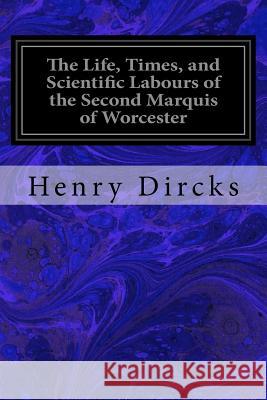 The Life, Times, and Scientific Labours of the Second Marquis of Worcester Henry Dircks 9781544072807 Createspace Independent Publishing Platform - książka