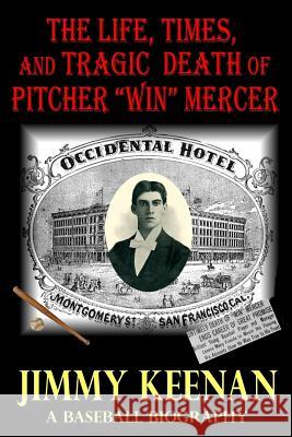 The Life, Times, and Tragic Death of Pitcher Win Mercer: A Baseball Biography Jimmy Keenan 9781539949053 Createspace Independent Publishing Platform - książka