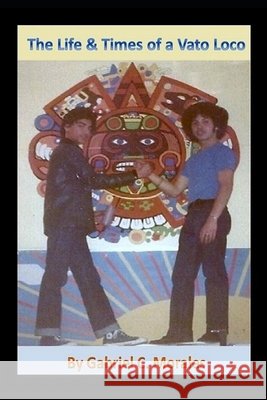 The Life & Times of a Vato Loco MR Gabriel C. Morales 9781490391076 Createspace - książka