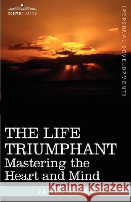 The Life Triumphant: Mastering the Heart and Mind James Allen (La Trobe University Victoria) 9781602061606 Cosimo Classics - książka