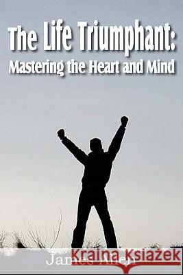 The Life Triumphant: Mastering the Heart and Mind Allen, James 9781612031347 Bottom of the Hill Publishing - książka