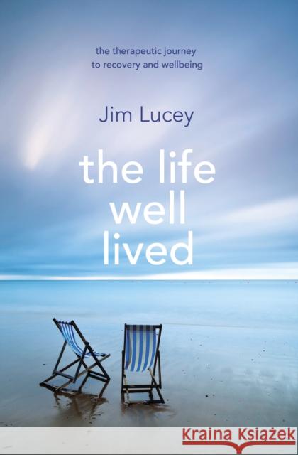 The Life Well Lived: Therapeutic Paths to Recovery and Wellbeing Professor Jim Lucey 9781848272330 Transworld Publishers Ltd - książka