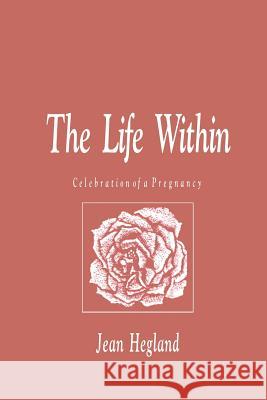 The Life Within: Celebration of a Pregnancy Hegland, Jean 9781461267843 Humana Press - książka