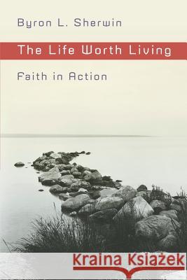 The Life Worth Living: Faith in Action Byron L. Sherwin 9780802862938 William B Eerdmans Publishing Co - książka