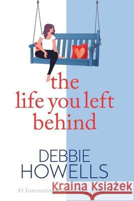 The Life You Left Behind: A breathtaking story of love, loss and happiness from Sunday Times bestseller Debbie Howells Debbie Howells 9781802809992 Boldwood Books Ltd - książka