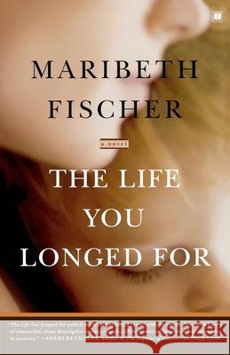 The Life You Longed for Maribeth Fischer 9780743293310 Touchstone Books - książka