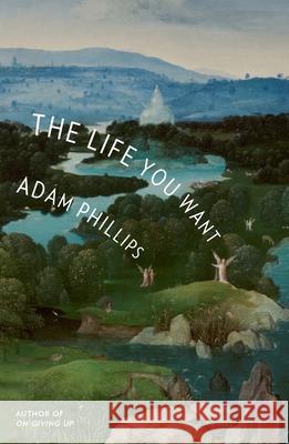 The Life You Want Adam Phillips 9780374617974 Farrar, Straus and Giroux - książka