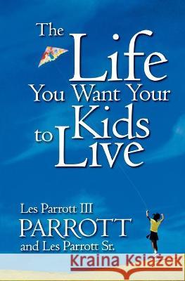 The Life You Want Your Kids to Live Les, III Parrott Leslie Parrott 9780834119024 Beacon Hill Press - książka