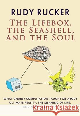 The Lifebox, the Seashell, and the Soul: What Gnarly Computation Taught Me About Ultimate Reality, The Meaning of Life, And How to Be Happy Rudy Rucker 9781940948256 Transreal Books - książka