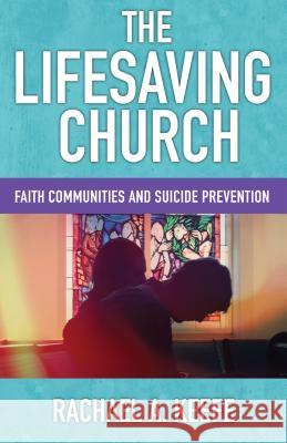 The Lifesaving Church: Faith Communities and Suicide Prevention Rachael A. Keefe 9780827221826 Chalice Press - książka